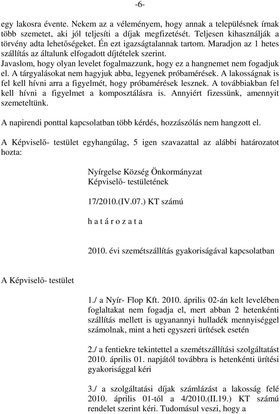 A tárgyalásokat nem hagyjuk abba, legyenek próbamérések. A lakosságnak is fel kell hívni arra a figyelmét, hogy próbamérések lesznek. A továbbiakban fel kell hívni a figyelmet a komposztálásra is.