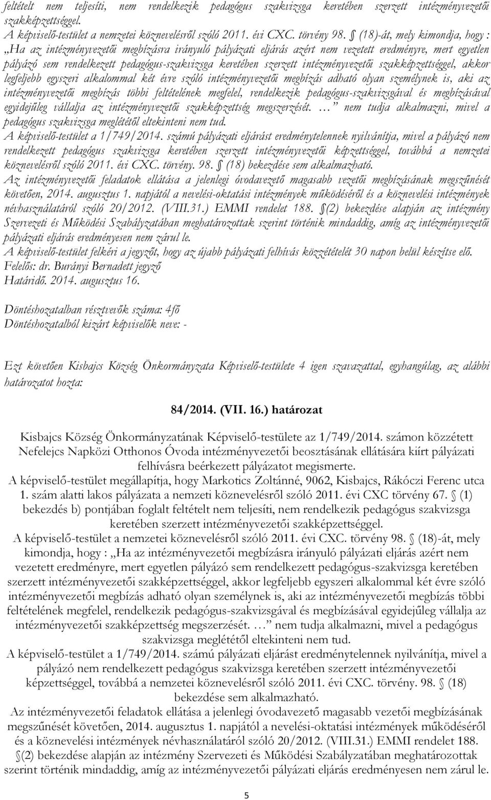 szerzett intézményvezetői szakképzettséggel, akkor legfeljebb egyszeri alkalommal két évre szóló intézményvezetői megbízás adható olyan személynek is, aki az intézményvezetői megbízás többi