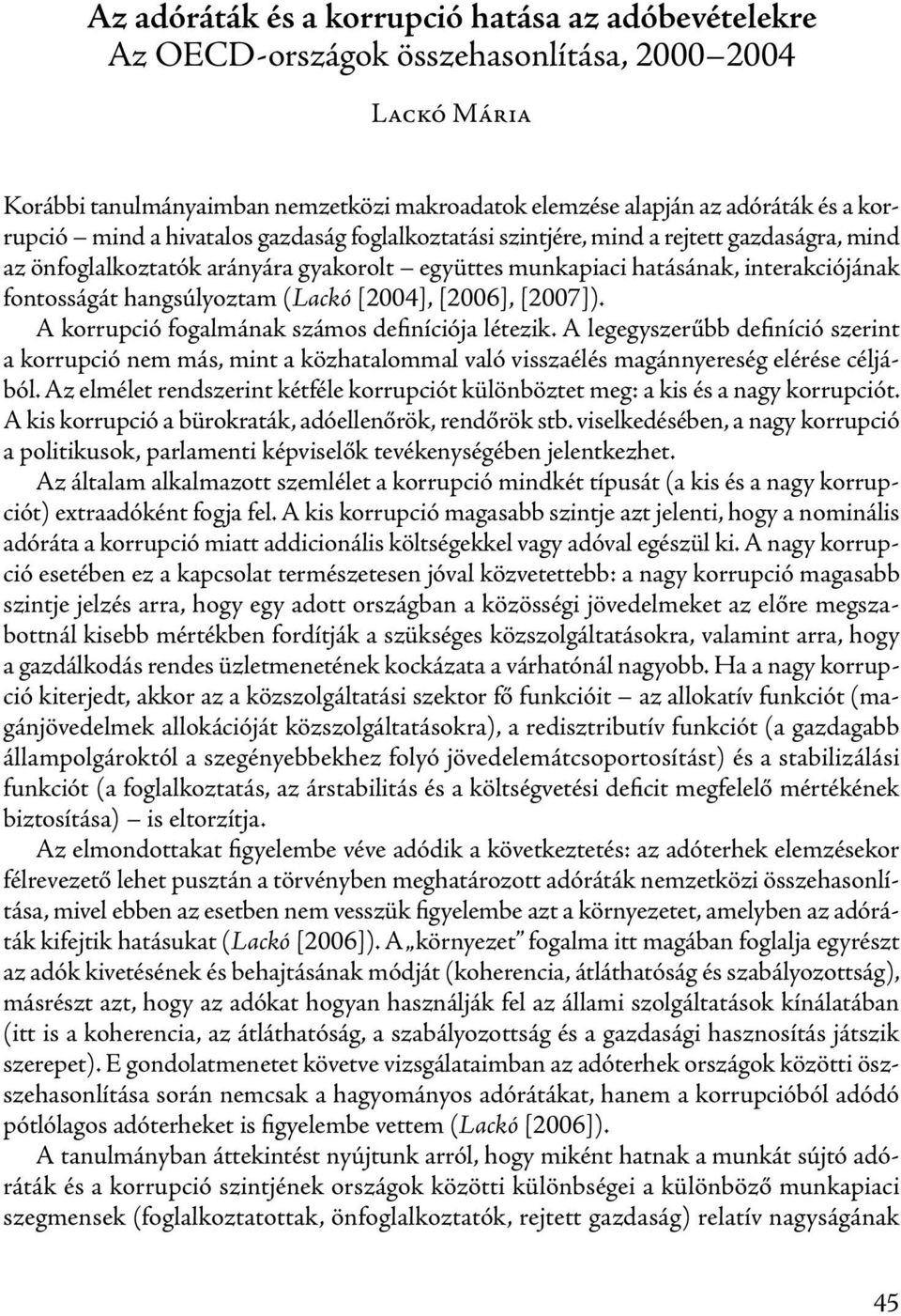 [24], [26], [27]). A korrupció fogalmának számos definíciója létezik. A legegyszerűbb definíció szerint a korrupció nem más, mint a közhatalommal való visszaélés magánnyereség elérése céljából.