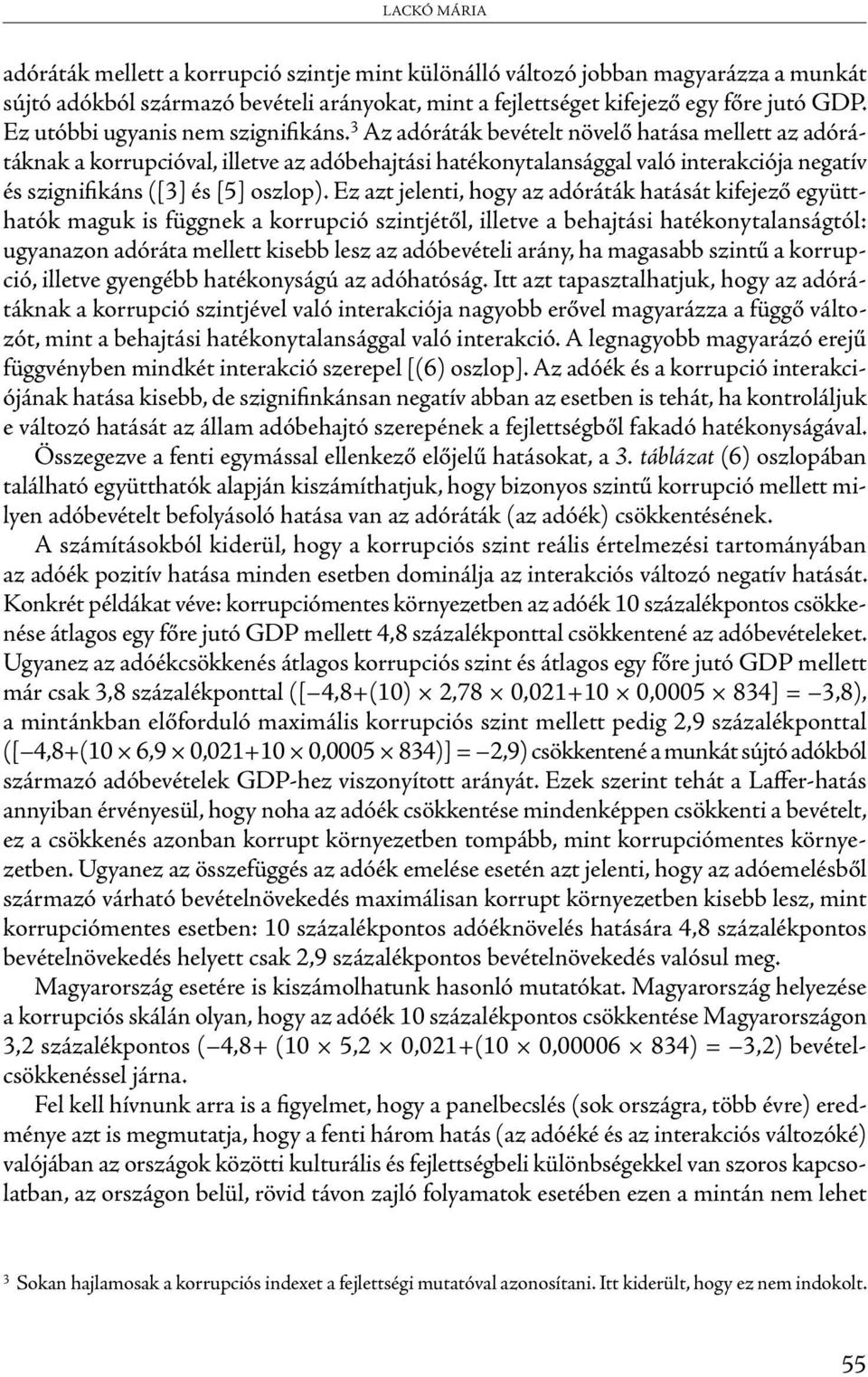 3 Az adóráták bevételt növelő hatása mellett az adórátáknak a korrupcióval, illetve az adóbehajtási hatékonytalansággal való interakciója negatív és szignifikáns ([3] és [5] oszlop).