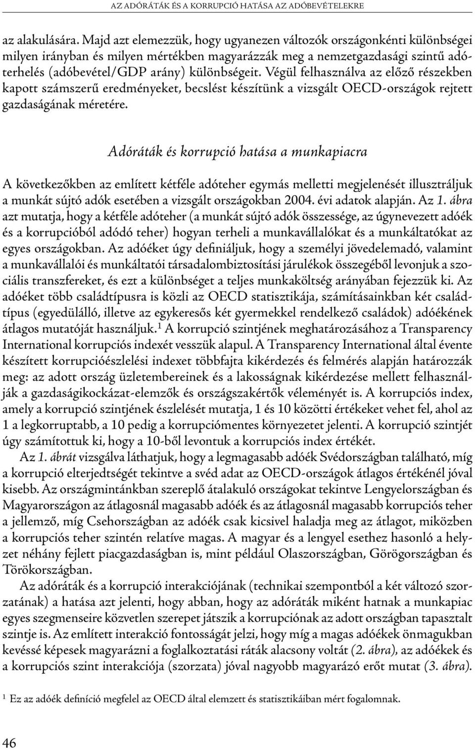 Végül felhasználva az előző részekben kapott számszerű eredményeket, becslést készítünk a vizsgált OECD-országok rejtett gazdaságának méretére.