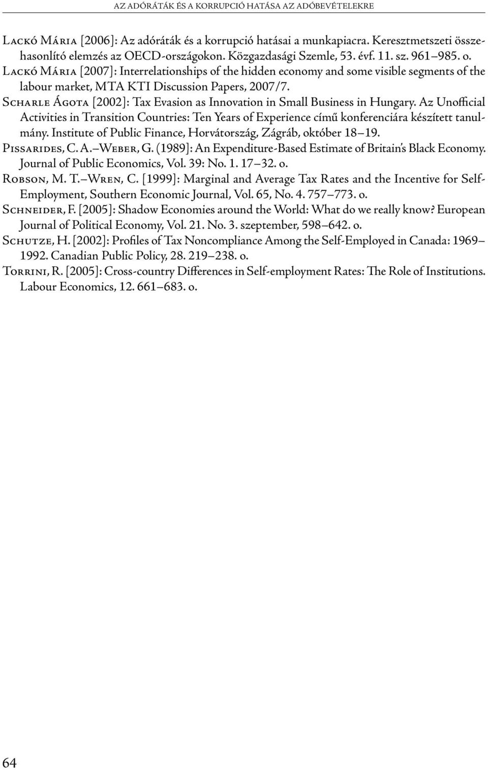 Scharle Ágota [22]: Tax Evasion as Innovation in Small Business in Hungary. Az Unofficial Activities in Transition Countries: Ten Years of Experience című konferenciára készített tanulmány.