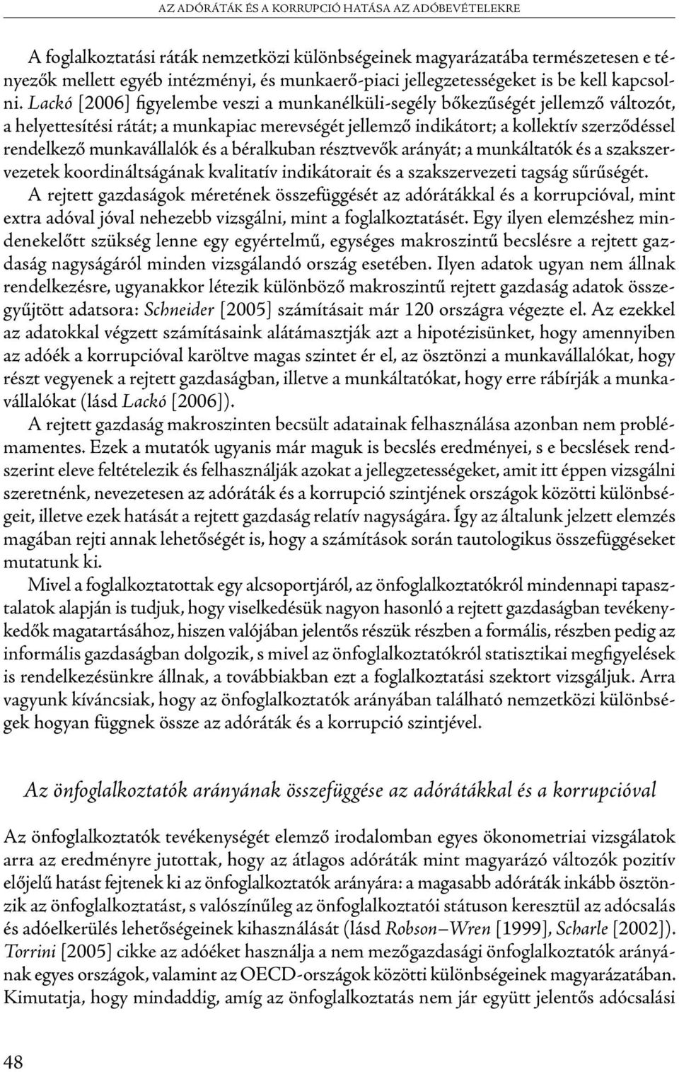 Lackó [26] figyelembe veszi a munkanélküli-segély bőkezűségét jellemző változót, a helyettesítési rátát; a munkapiac merevségét jellemző indikátort; a kollektív szerződéssel rendelkező munkavállalók