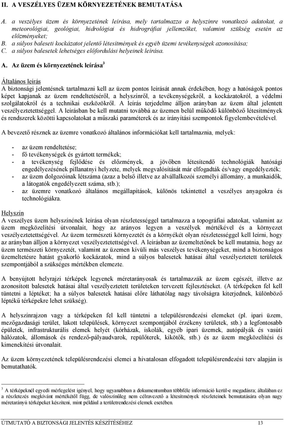 előzményeket; B. a súlyos baleseti kockázatot jelentő létesítmények és egyéb üzemi tevékenységek azonosítása; C. a súlyos balesetek lehetséges előfordulási helyeinek leírása. A.