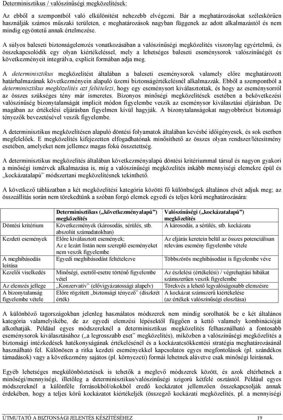 A súlyos baleseti biztonságelemzés vonatkozásában a valószínűségi megközelítés viszonylag egyértelmű, és összekapcsolódik egy olyan kiértékeléssel, mely a lehetséges baleseti eseménysorok