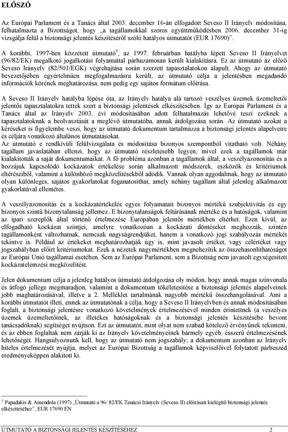 februárban hatályba lépett Seveso II Irányelvet (96/82/EK) megalkotó jogalkotási folyamattal párhuzamosan került kialakításra.