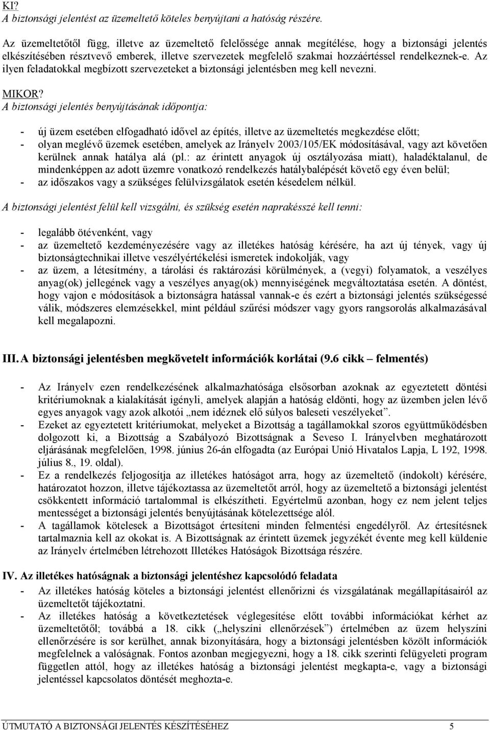 rendelkeznek-e. Az ilyen feladatokkal megbízott szervezeteket a biztonsági jelentésben meg kell nevezni. MIKOR?