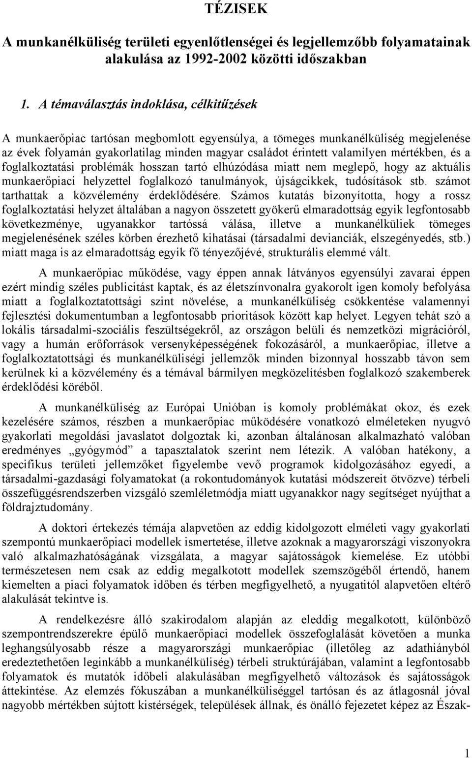 mértékben, és a foglalkoztatási problémák hosszan tartó elhúzódása miatt nem meglepő, hogy az aktuális munkaerőpiaci helyzettel foglalkozó tanulmányok, újságcikkek, tudósítások stb.