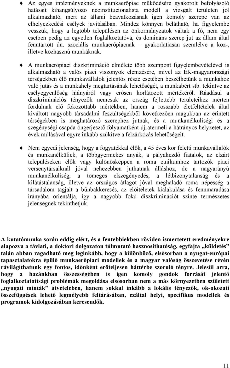 Mindez könnyen belátható, ha figyelembe vesszük, hogy a legtöbb településen az önkormányzatok váltak a fő, nem egy esetben pedig az egyetlen foglalkoztatóvá, és domináns szerep jut az állam által