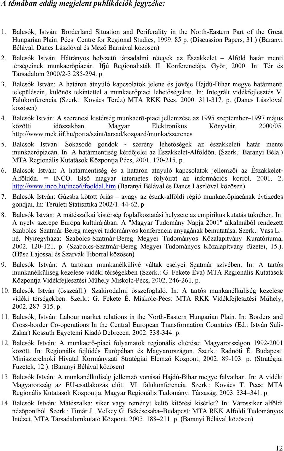 Balcsók István: Hátrányos helyzetű társadalmi rétegek az Északkelet Alföld határ menti térségeinek munkaerőpiacán. Ifjú Regionalisták II. Konferenciája. Győr, 2000.