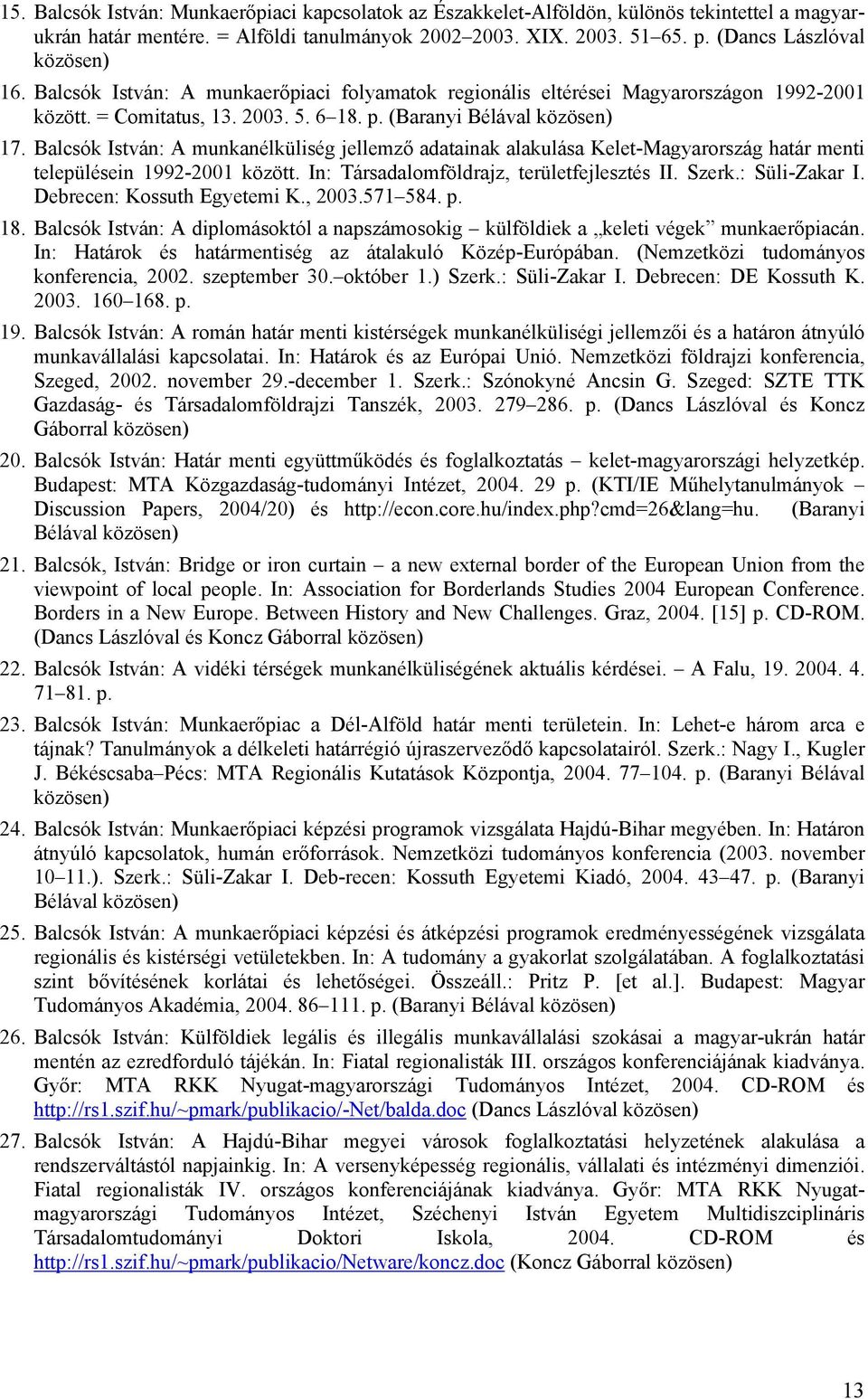 Balcsók István: A munkanélküliség jellemző adatainak alakulása Kelet-Magyarország határ menti településein 1992-2001 között. In: Társadalomföldrajz, területfejlesztés II. Szerk.: Süli-Zakar I.