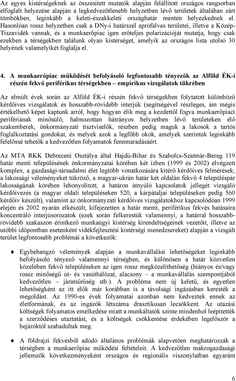 Hasonlóan rossz helyzetben csak a DNy-i határszél aprófalvas területei, illetve a Közép- Tiszavidék vannak, és a munkaerőpiac igen erőteljes polarizációját mutatja, hogy csak ezekben a térségekben