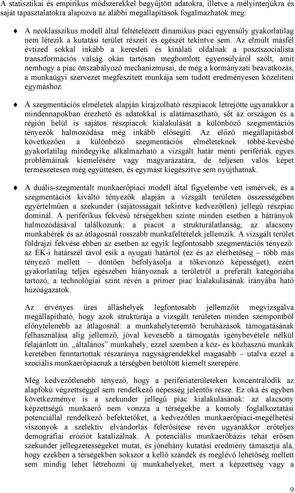 Az elmúlt másfél évtized sokkal inkább a keresleti és kínálati oldalnak a posztszocialista transzformációs válság okán tartósan megbomlott egyensúlyáról szólt, amit nemhogy a piac önszabályozó