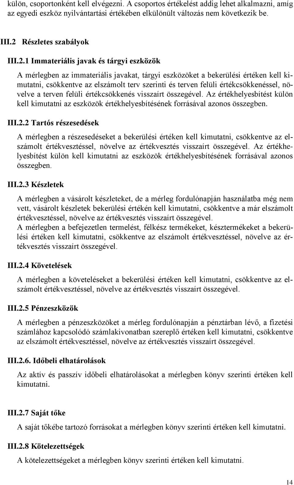 értékcsökkenéssel, növelve a terven felüli értékcsökkenés visszaírt összegével. Az értékhelyesbítést külön kell kimutatni az eszközök értékhelyesbítésének forrásával azonos összegben. III.2.