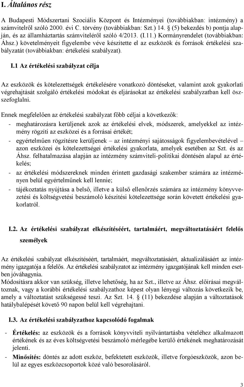 ) követelményeit figyelembe véve készítette el az eszközök és források értékelési szabályzatát (továbbiakban: értékelési szabályzat). I.