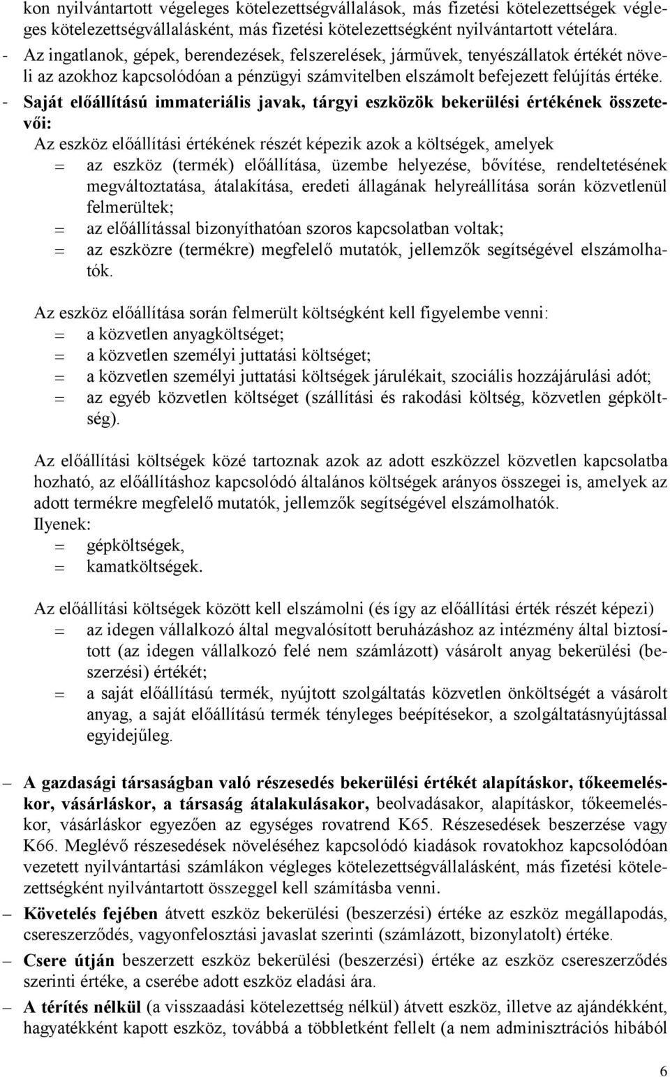 - Saját előállítású immateriális javak, tárgyi eszközök bekerülési értékének összetevői: Az eszköz előállítási értékének részét képezik azok a költségek, amelyek az eszköz (termék) előállítása,