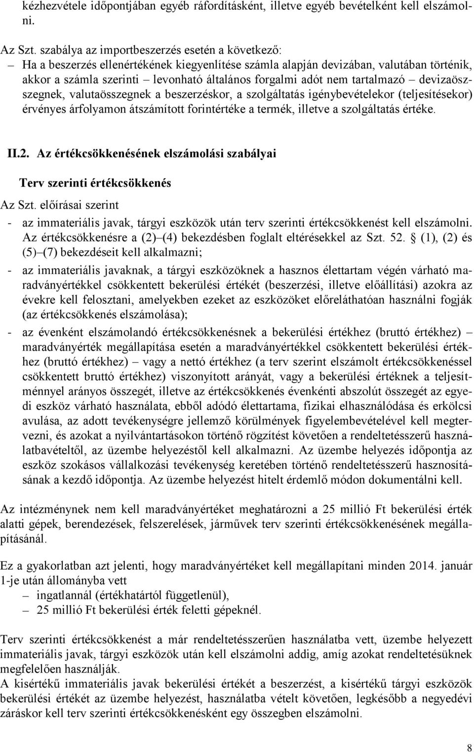 tartalmazó devizaöszszegnek, valutaösszegnek a beszerzéskor, a szolgáltatás igénybevételekor (teljesítésekor) érvényes árfolyamon átszámított forintértéke a termék, illetve a szolgáltatás értéke. II.