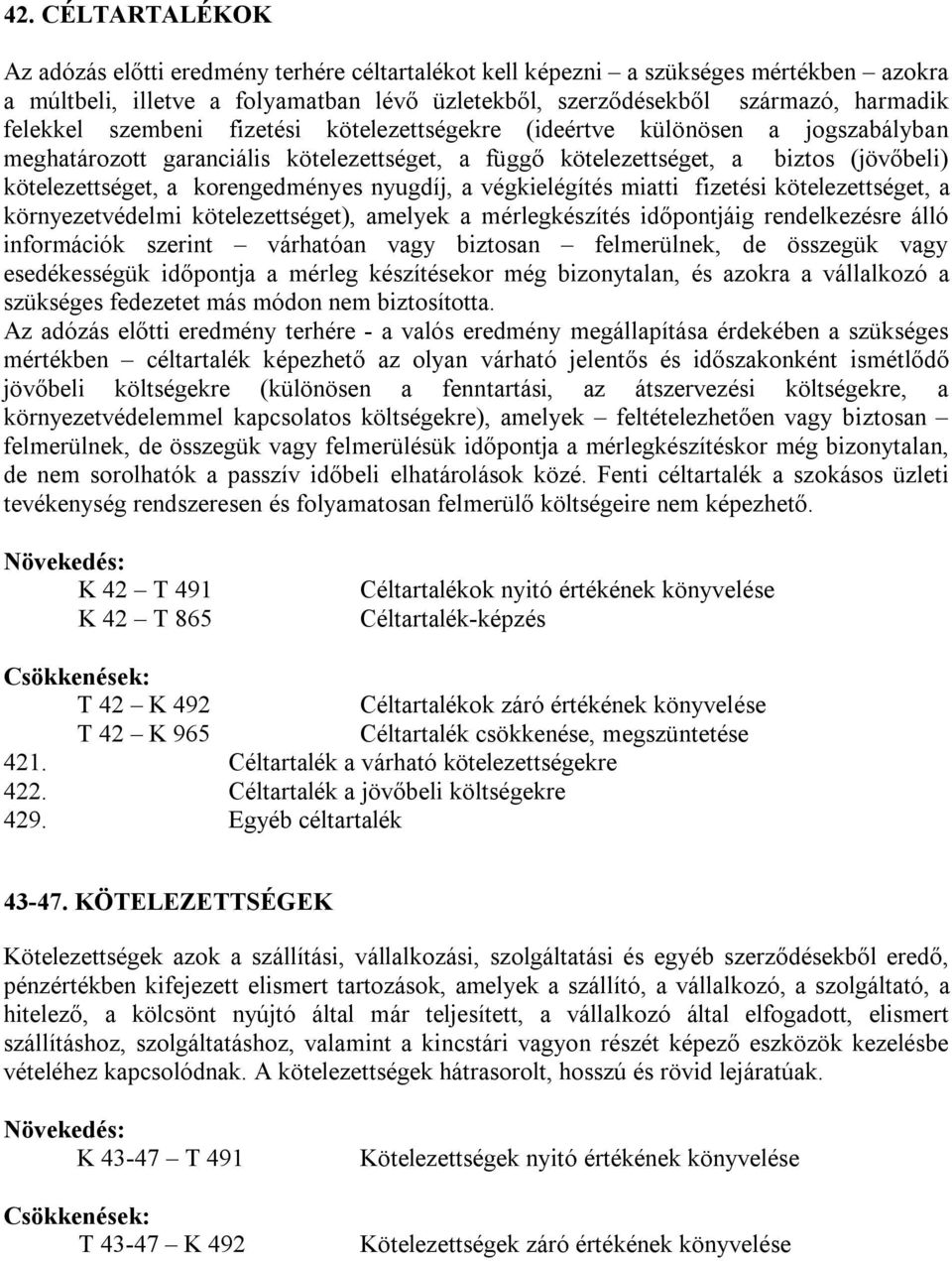 korengedményes nyugdíj, a végkielégítés miatti fizetési kötelezettséget, a környezetvédelmi kötelezettséget), amelyek a mérlegkészítés időpontjáig rendelkezésre álló információk szerint várhatóan