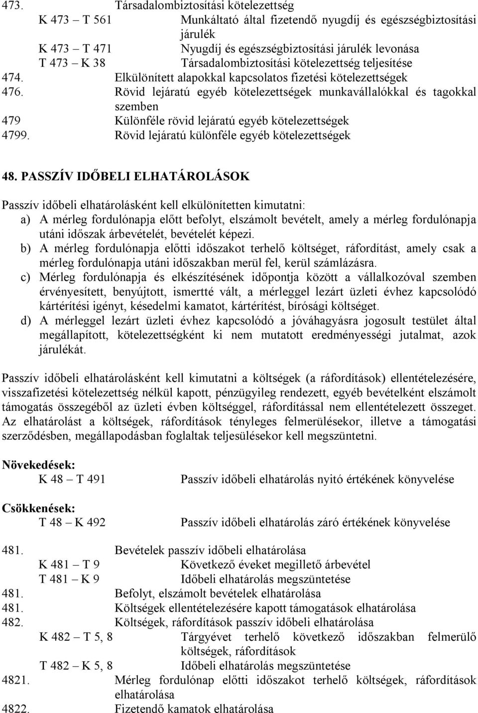 Rövid lejáratú egyéb kötelezettségek munkavállalókkal és tagokkal szemben 479 Különféle rövid lejáratú egyéb kötelezettségek 4799. Rövid lejáratú különféle egyéb kötelezettségek 48.