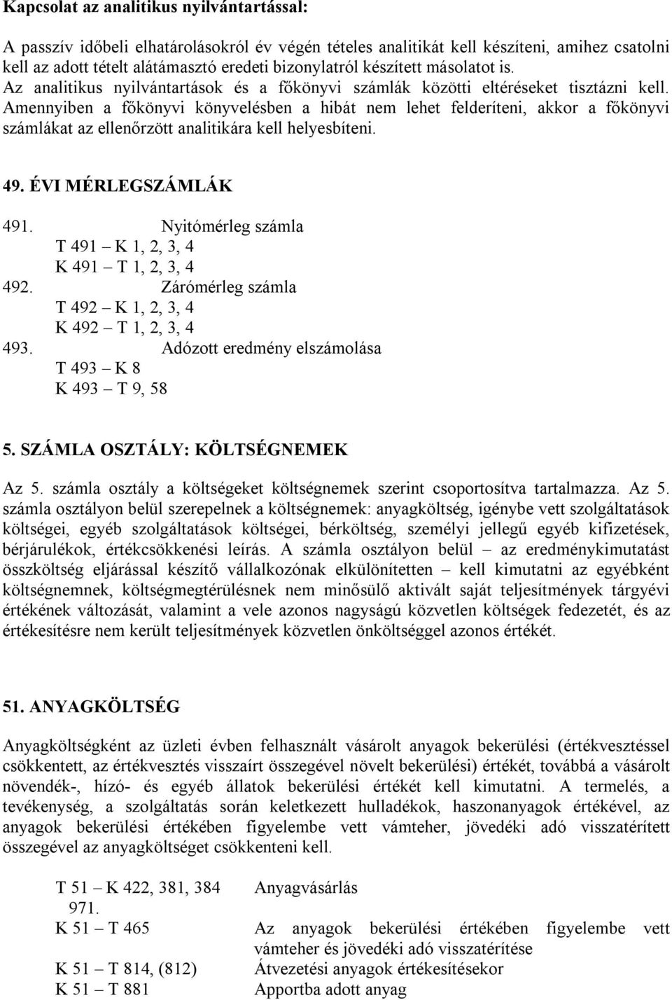 Amennyiben a főkönyvi könyvelésben a hibát nem lehet felderíteni, akkor a főkönyvi számlákat az ellenőrzött analitikára kell helyesbíteni. 49. ÉVI MÉRLEGSZÁMLÁK 491.