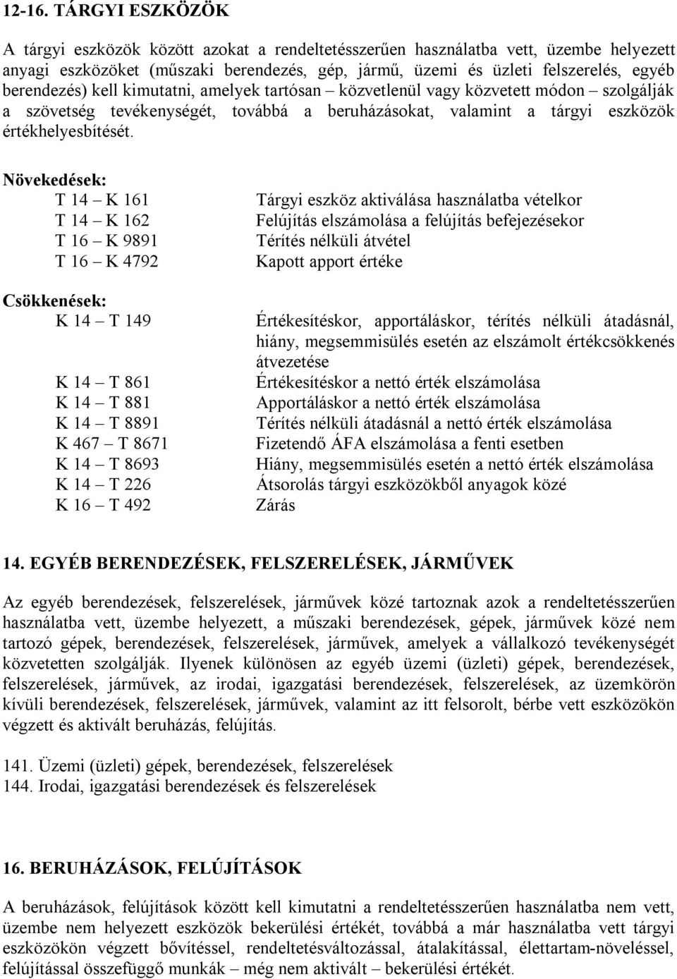 berendezés) kell kimutatni, amelyek tartósan közvetlenül vagy közvetett módon szolgálják a szövetség tevékenységét, továbbá a beruházásokat, valamint a tárgyi eszközök értékhelyesbítését.