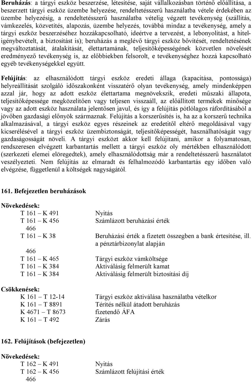 hozzákapcsolható, ideértve a tervezést, a lebonyolítást, a hiteligénybevételt, a biztosítást is); beruházás a meglévő tárgyi eszköz bővítését, rendeltetésének megváltoztatását, átalakítását,