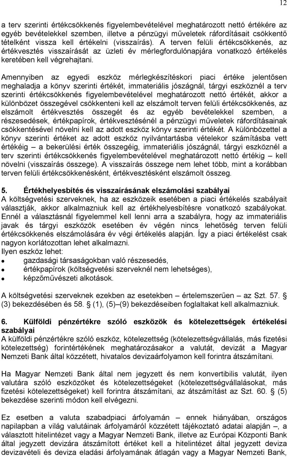 Amennyiben az egyedi eszköz mérlegkészítéskori piaci értéke jelentősen meghaladja a könyv szerinti értékét, immateriális jószágnál, tárgyi eszköznél a terv szerinti értékcsökkenés figyelembevételével