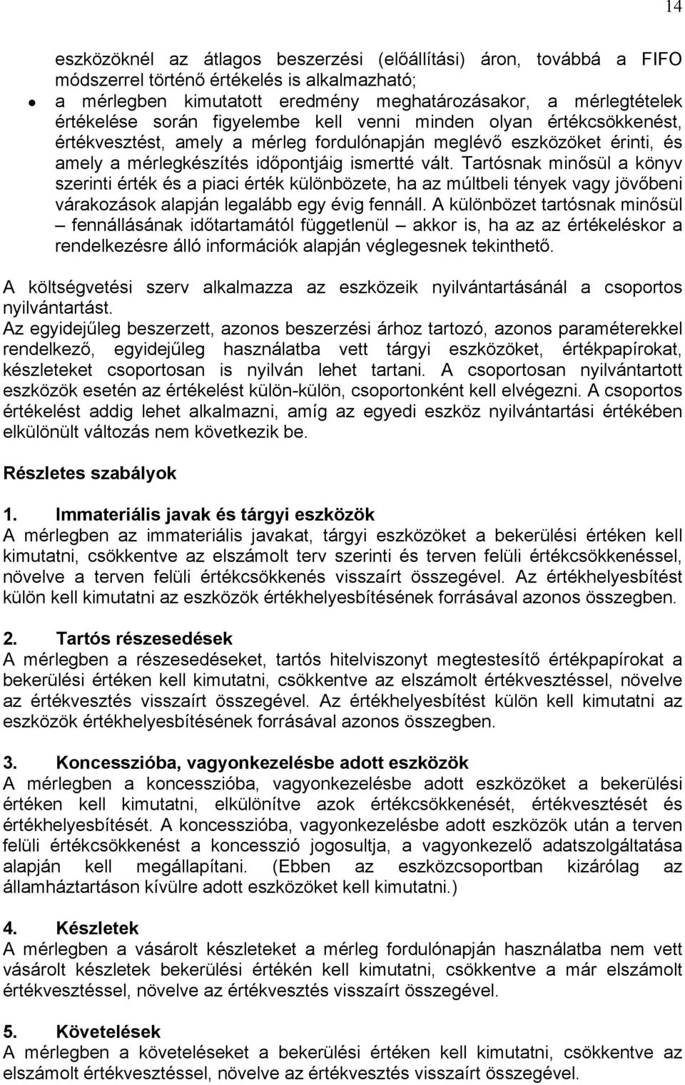 Tartósnak minősül a könyv szerinti érték és a piaci érték különbözete, ha az múltbeli tények vagy jövőbeni várakozások alapján legalább egy évig fennáll.