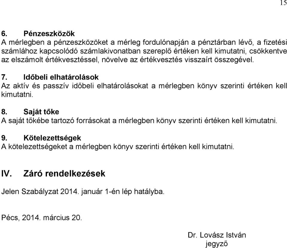 Időbeli elhatárolások Az aktív és passzív időbeli elhatárolásokat a mérlegben könyv szerinti értéken kell kimutatni. 8.