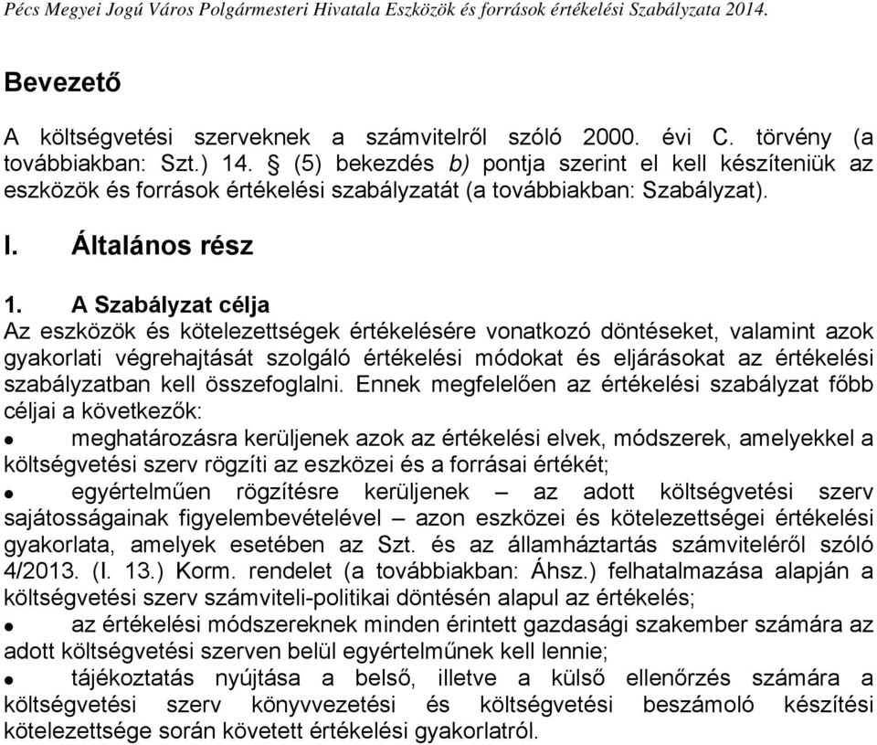 A Szabályzat célja Az eszközök és kötelezettségek értékelésére vonatkozó döntéseket, valamint azok gyakorlati végrehajtását szolgáló értékelési módokat és eljárásokat az értékelési szabályzatban kell