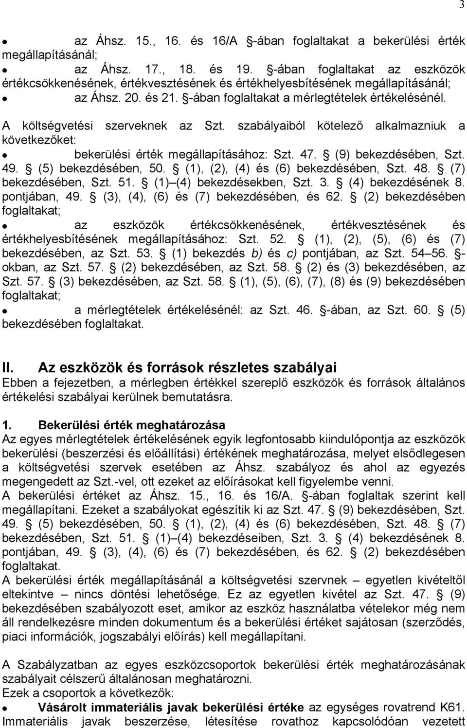 A költségvetési szerveknek az Szt. szabályaiból kötelező alkalmazniuk a következőket: bekerülési érték megállapításához: Szt. 47. (9) bekezdésében, Szt. 49. (5) bekezdésében, 50.