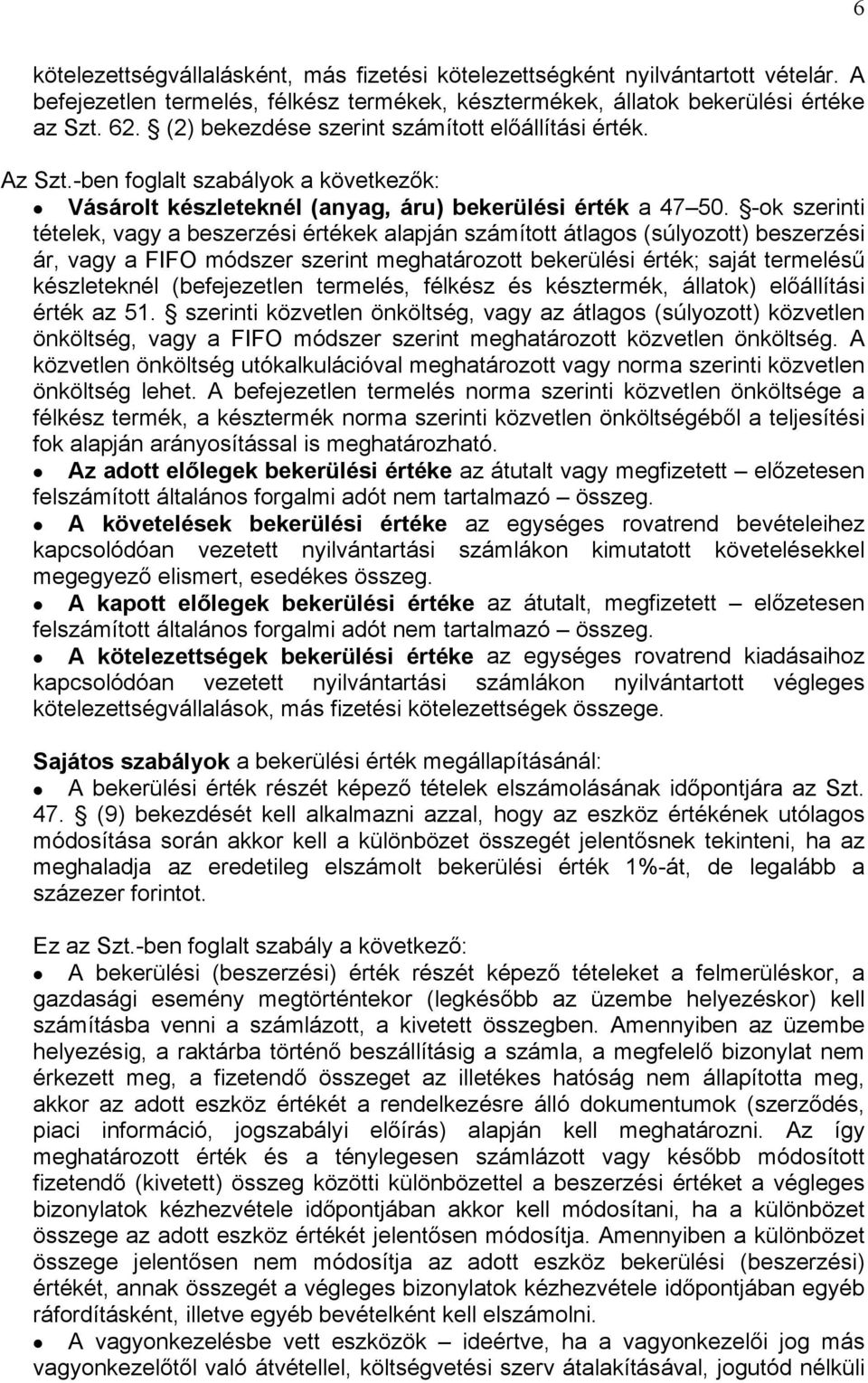 -ok szerinti tételek, vagy a beszerzési értékek alapján számított átlagos (súlyozott) beszerzési ár, vagy a FIFO módszer szerint meghatározott bekerülési érték; saját termelésű készleteknél