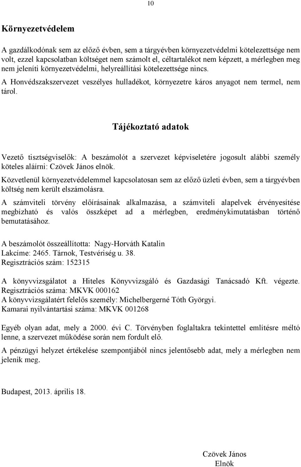 Tájékoztató adatok Vezető tisztségviselők: A beszámolót a szervezet képviseletére jogosult alábbi személy köteles aláírni: Czövek János elnök.