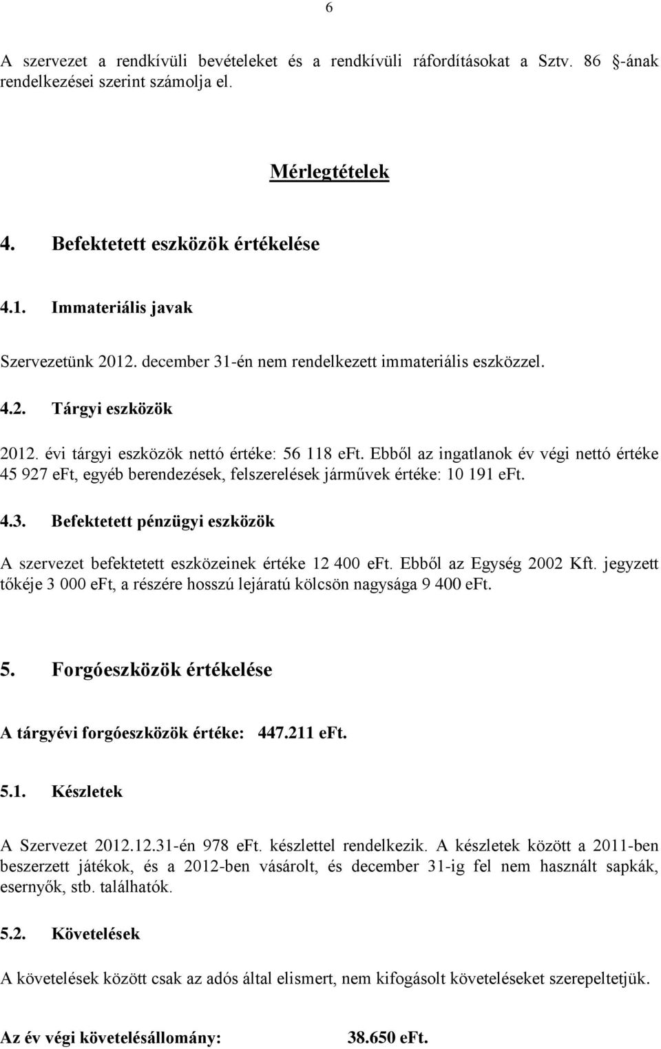 Ebből az ingatlanok év végi nettó értéke 45 927 eft, egyéb berendezések, felszerelések járművek értéke: 10 191 eft. 4.3.