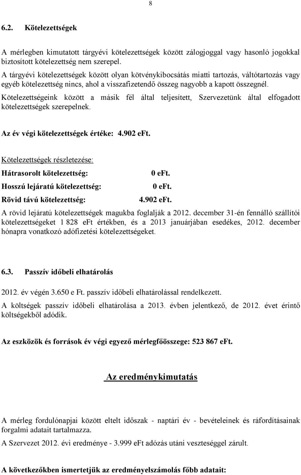 Kötelezettségeink között a másik fél által teljesített, Szervezetünk által elfogadott kötelezettségek szerepelnek. Az év végi kötelezettségek értéke: 4.902 eft.