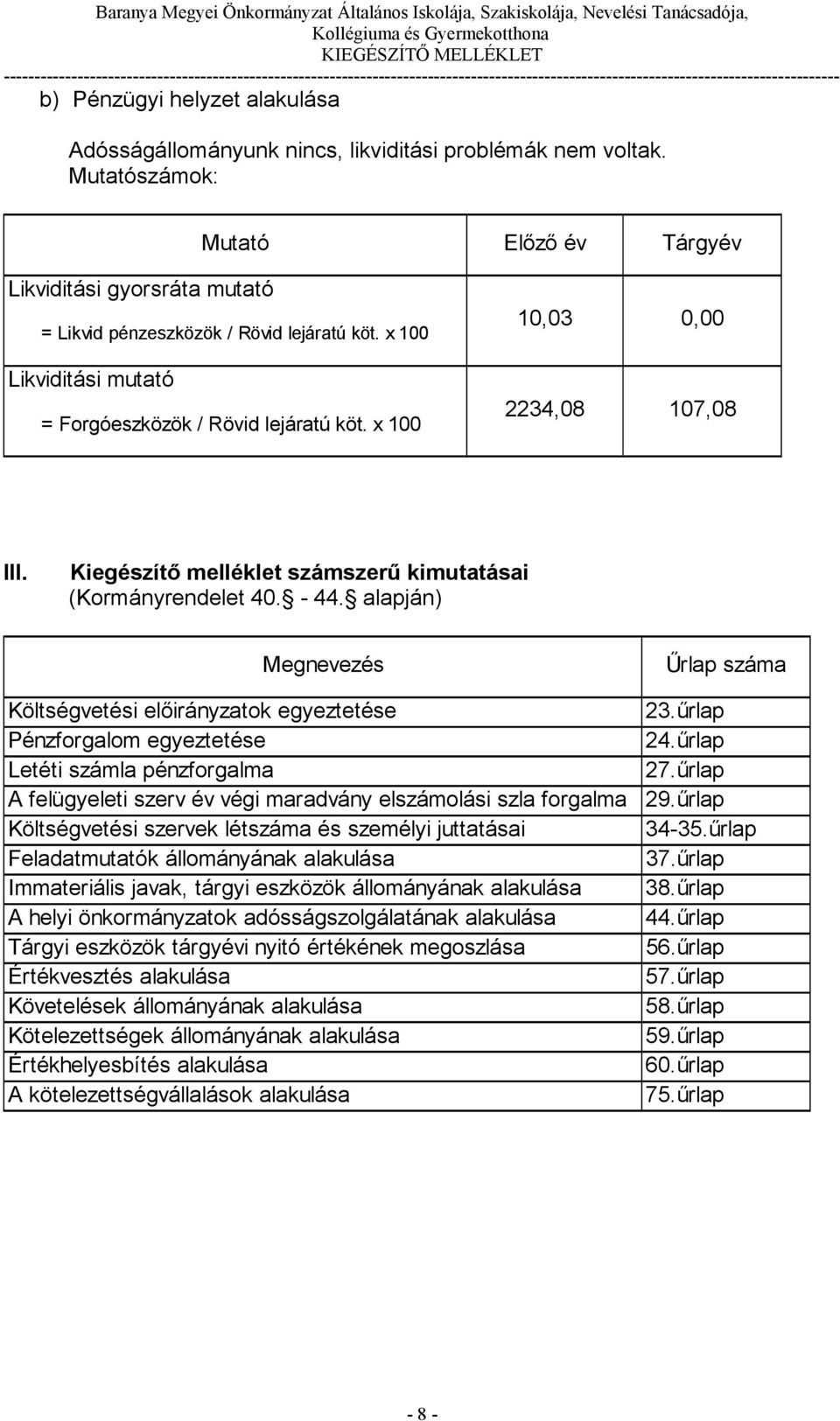 alapján) Megnevezés Költségvetési előirányzatok egyeztetése Pénzforgalom egyeztetése Letéti számla pénzforgalma A felügyeleti szerv év végi maradvány elszámolási szla forgalma Költségvetési szervek