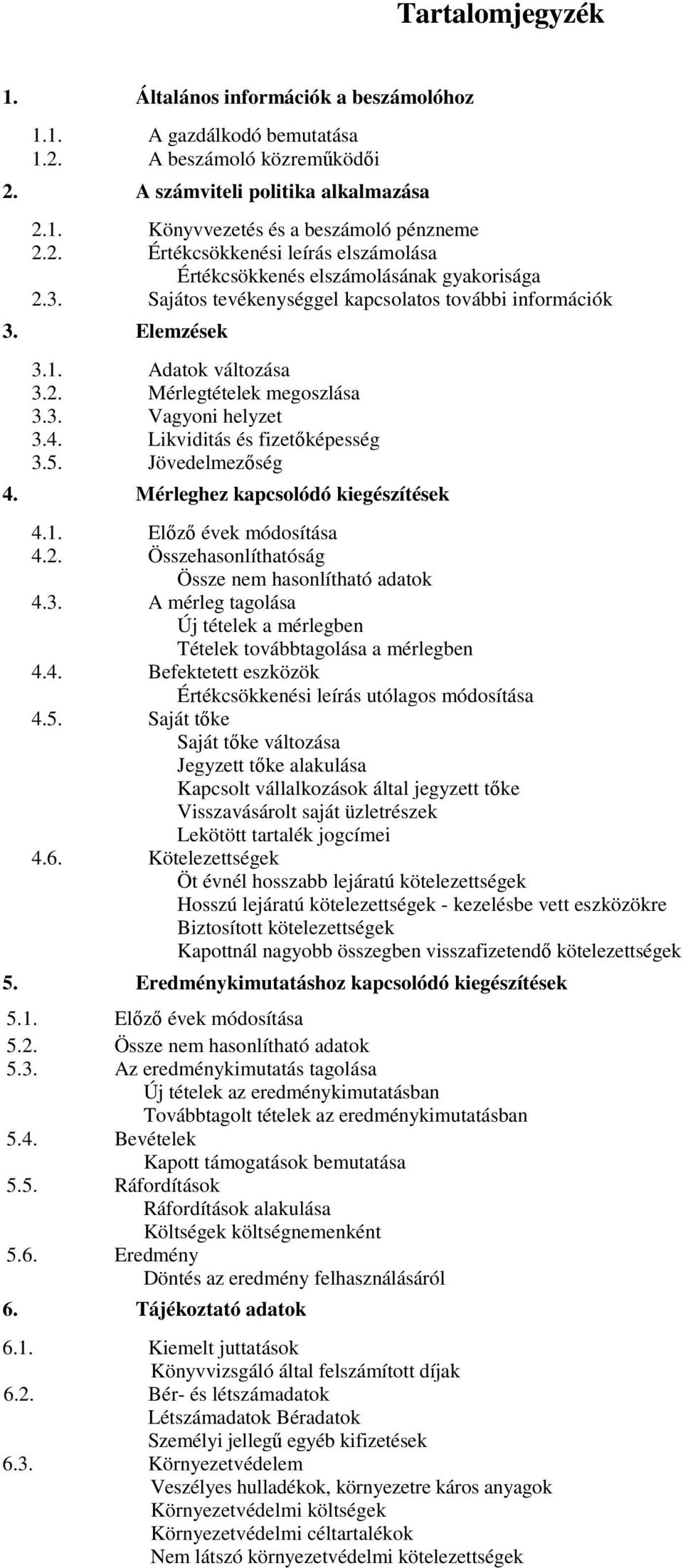 Mérleghez kapcsolódó kiegészítések 4.1. Előző évek módosítása 4.2. Összehasonlíthatóság Össze nem hasonlítható adatok 4.3.