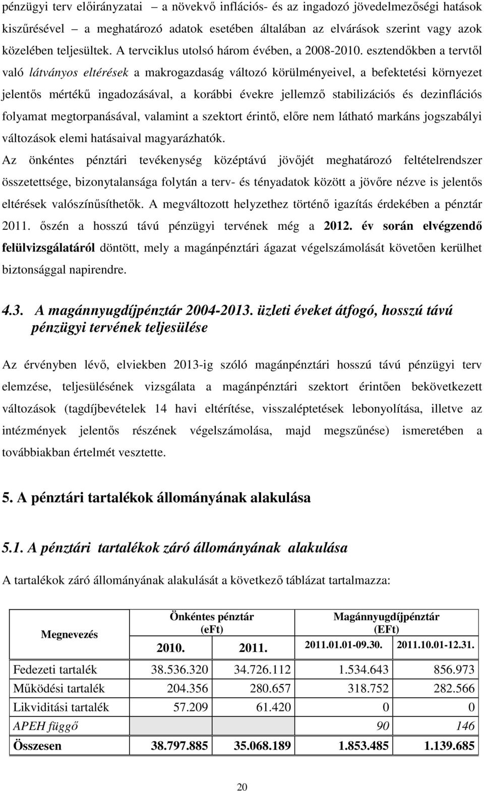 esztendőkben a tervtől való látványos eltérések a makrogazdaság változó körülményeivel, a befektetési környezet jelentős mértékű ingadozásával, a korábbi évekre jellemző stabilizációs és dezinflációs