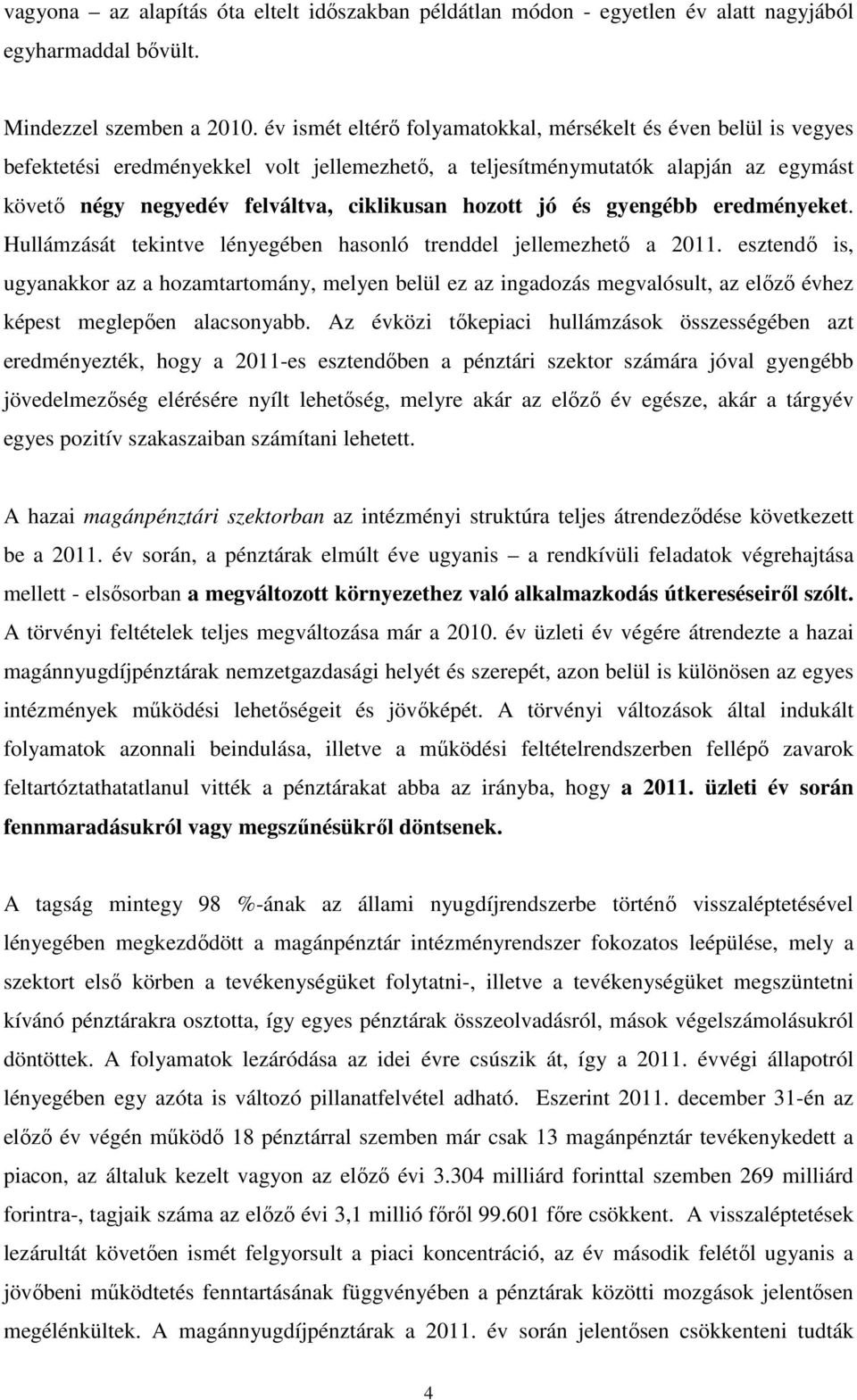 hozott jó és gyengébb eredményeket. Hullámzását tekintve lényegében hasonló trenddel jellemezhető a 2011.