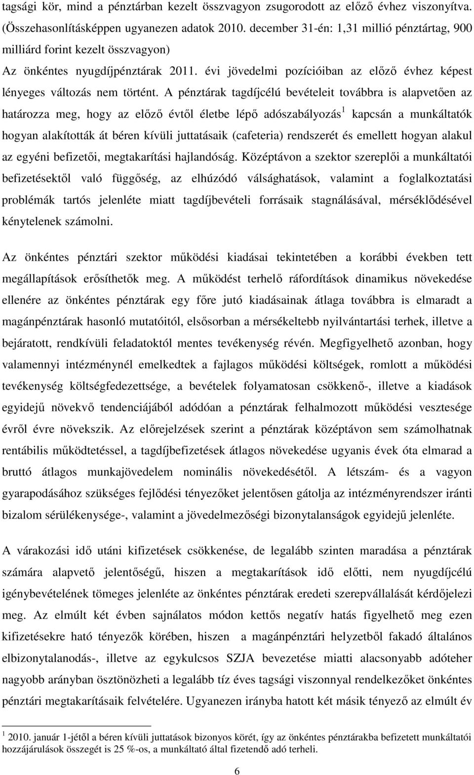 A pénztárak tagdíjcélú bevételeit továbbra is alapvetően az határozza meg, hogy az előző évtől életbe lépő adószabályozás 1 kapcsán a munkáltatók hogyan alakították át béren kívüli juttatásaik