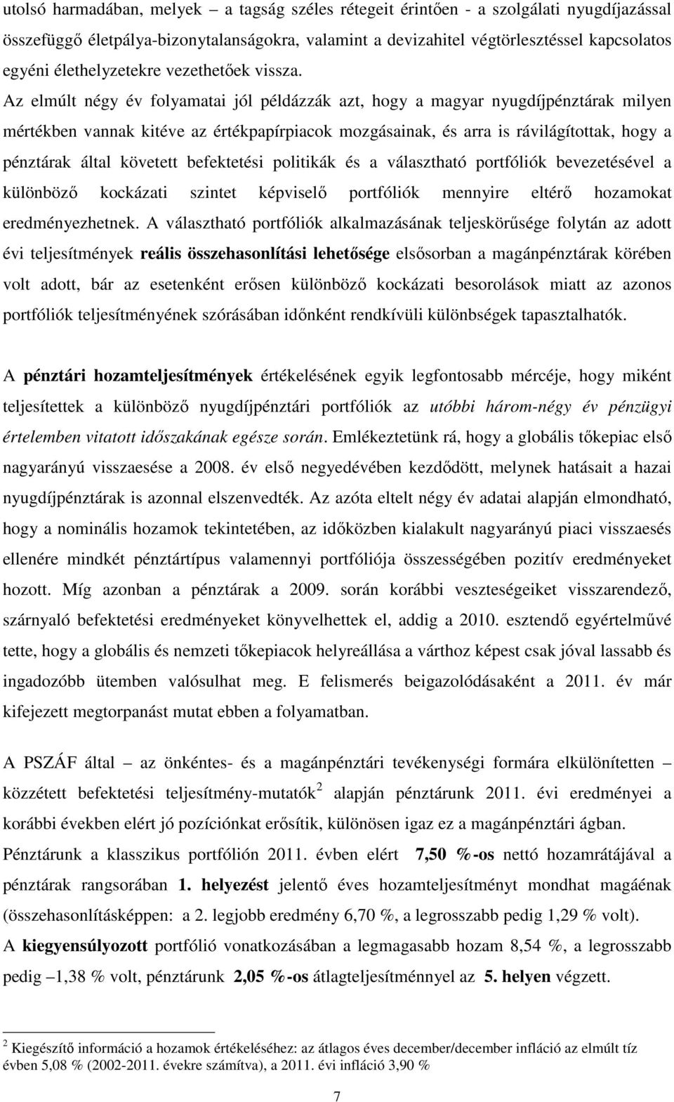 Az elmúlt négy év folyamatai jól példázzák azt, hogy a magyar nyugdíjpénztárak milyen mértékben vannak kitéve az értékpapírpiacok mozgásainak, és arra is rávilágítottak, hogy a pénztárak által