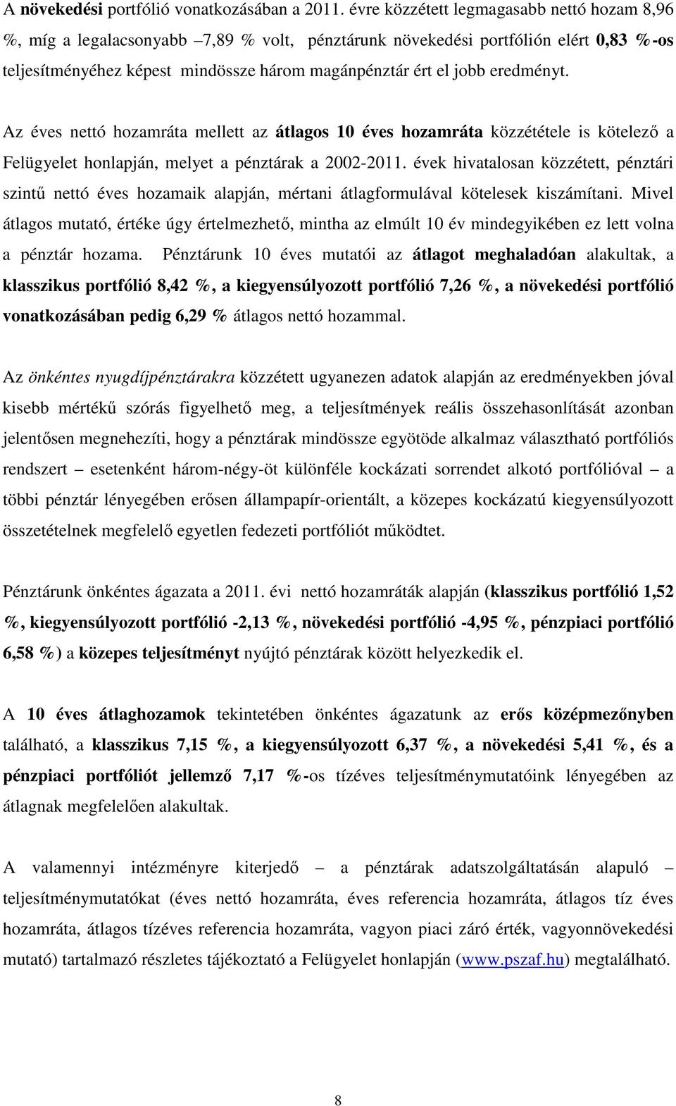 eredményt. Az éves nettó hozamráta mellett az átlagos 10 éves hozamráta közzététele is kötelező a Felügyelet honlapján, melyet a pénztárak a 2002-2011.