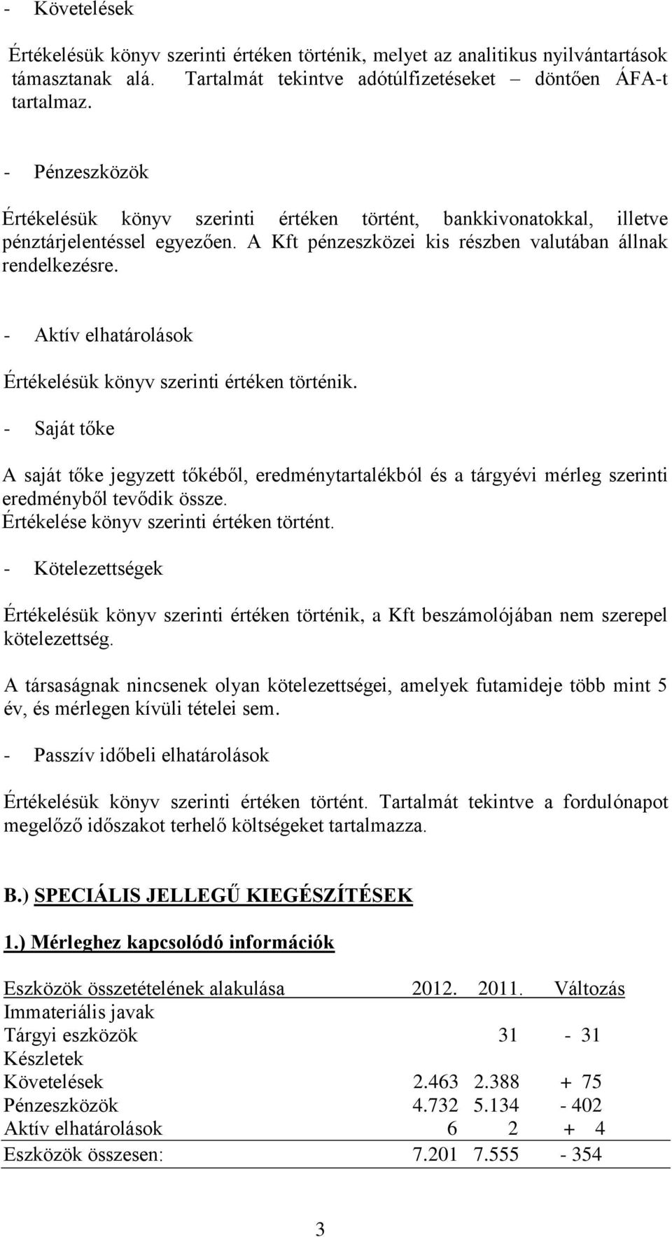 - Aktív elhatárolások Értékelésük könyv szerinti értéken történik. - Saját tőke A saját tőke jegyzett tőkéből, eredménytartalékból és a tárgyévi mérleg szerinti eredményből tevődik össze.