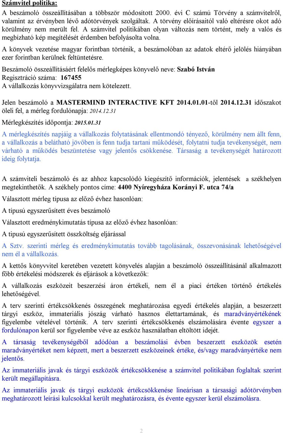 A könyvek vezetése magyar forintban történik, a beszámolóban az adatok eltérő jelölés hiányában ezer forintban kerülnek feltüntetésre.