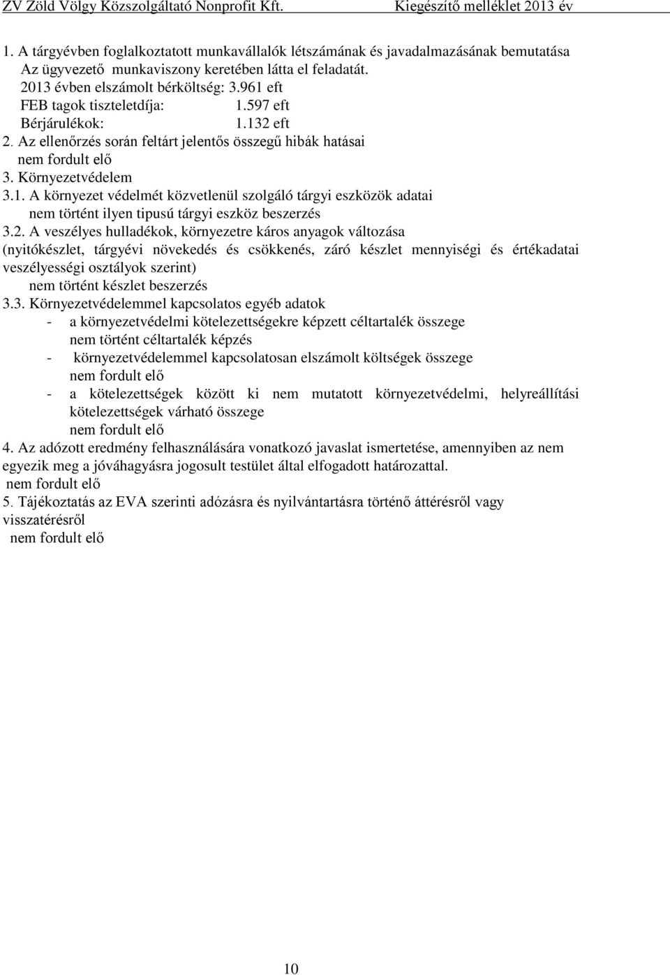 2. A veszélyes hulladékok, környezetre káros anyagok változása (nyitókészlet, tárgyévi növekedés és csökkenés, záró készlet mennyiségi és értékadatai veszélyességi osztályok szerint) nem történt