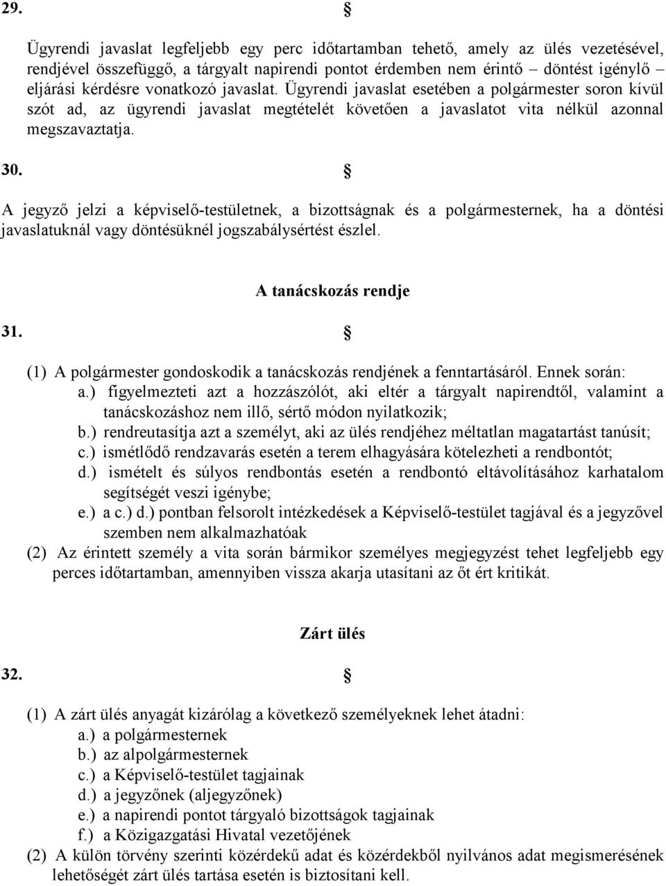 A jegyző jelzi a képviselő-testületnek, a bizottságnak és a polgármesternek, ha a döntési javaslatuknál vagy döntésüknél jogszabálysértést észlel. A tanácskozás rendje 31.