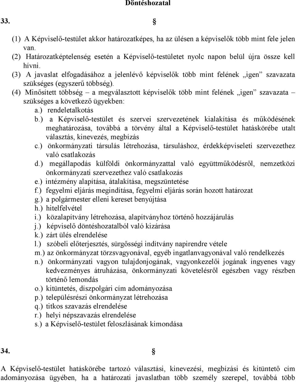 (3) A javaslat elfogadásához a jelenlévő képviselők több mint felének igen szavazata szükséges (egyszerű többség).