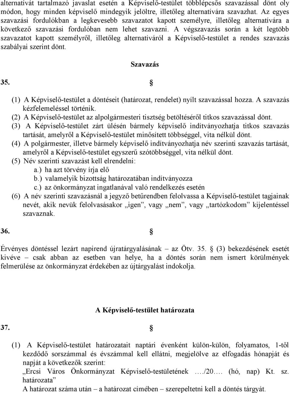 A végszavazás során a két legtöbb szavazatot kapott személyről, illetőleg alternatíváról a Képviselő-testület a rendes szavazás szabályai dönt. Szavazás 35.