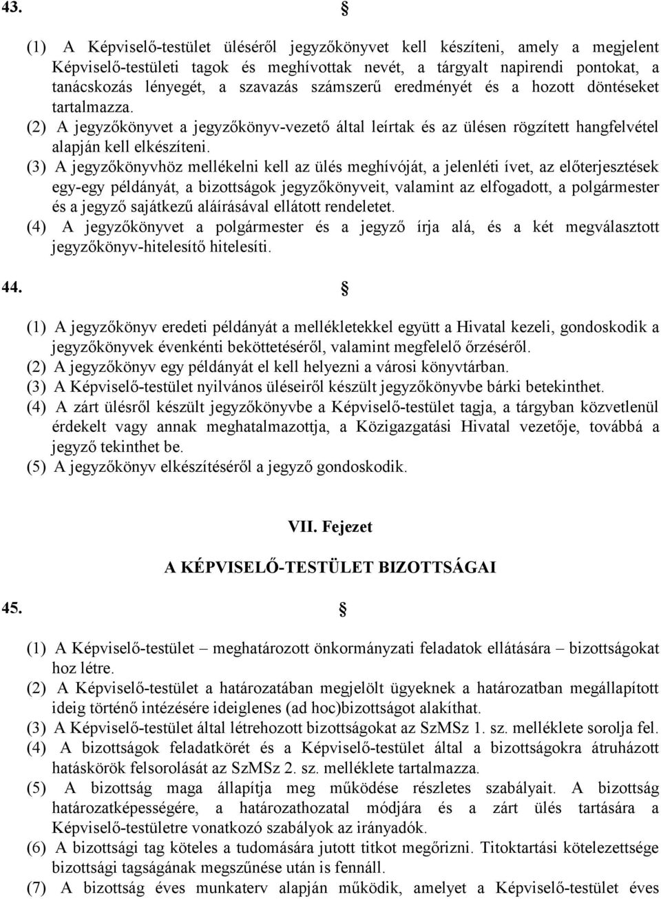 (3) A jegyzőkönyvhöz mellékelni kell az ülés meghívóját, a jelenléti ívet, az előterjesztések egy-egy példányát, a bizottságok jegyzőkönyveit, valamint az elfogadott, a polgármester és a jegyző