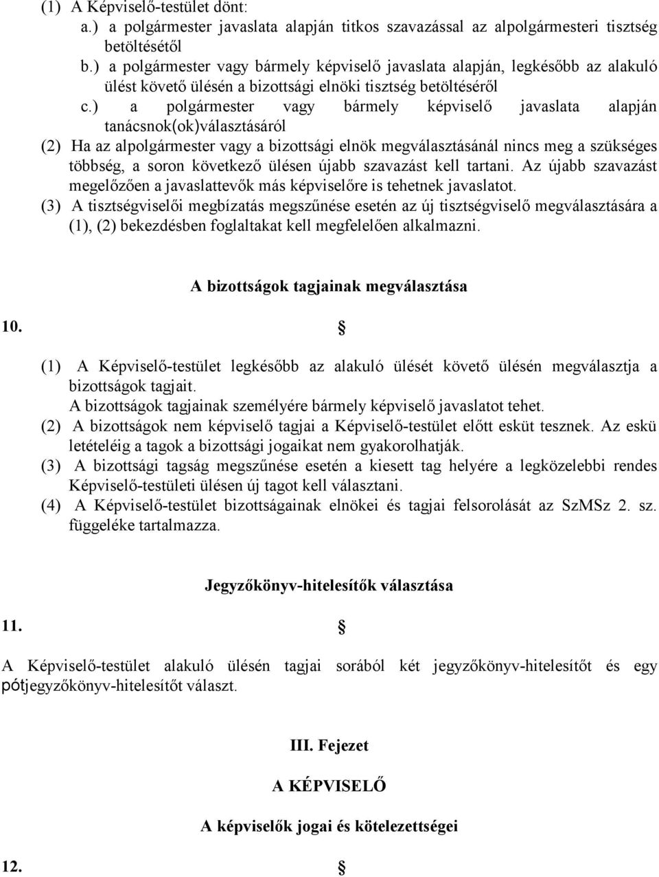 ) a polgármester vagy bármely képviselő javaslata alapján tanácsnok(ok)választásáról (2) Ha az alpolgármester vagy a bizottsági elnök megválasztásánál nincs meg a szükséges többség, a soron következő